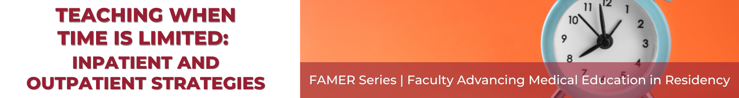 FAMER - Teaching When Time is Limited - Inpatient and Outpatient Strategies (Recorded Session) Banner